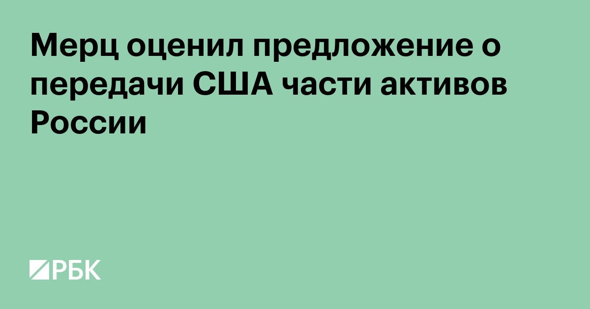 Мерц оценил предложение о передаче США части активов России