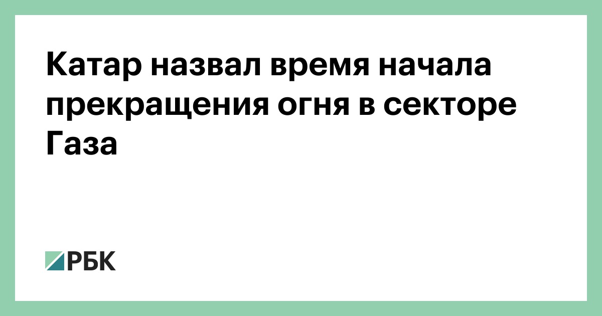 Катар назвал время начала прекращения огня в секторе Газа — РБК