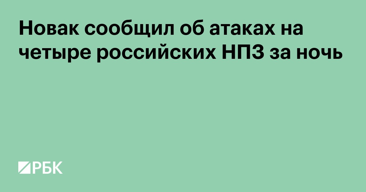Новак сообщил об атаках на четыре российских НПЗ за ночь