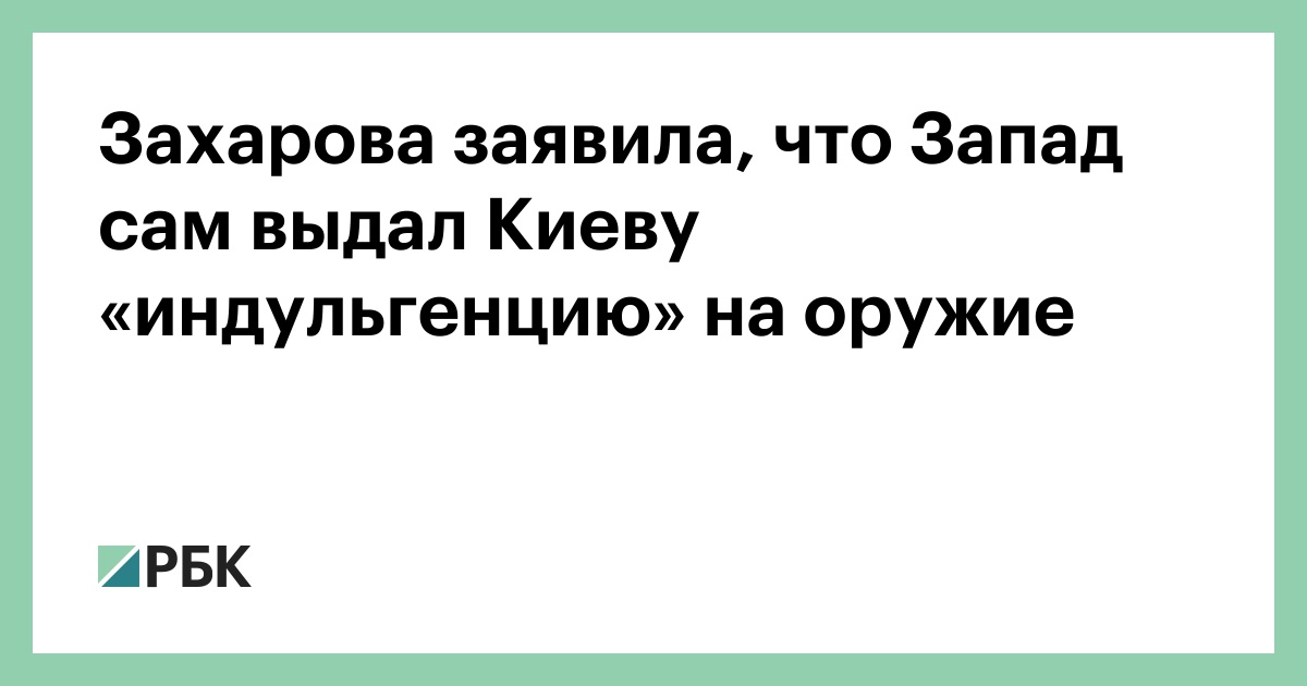 Захарова заявила, что Запад сам выдал Киеву «индульгенцию» на оружие