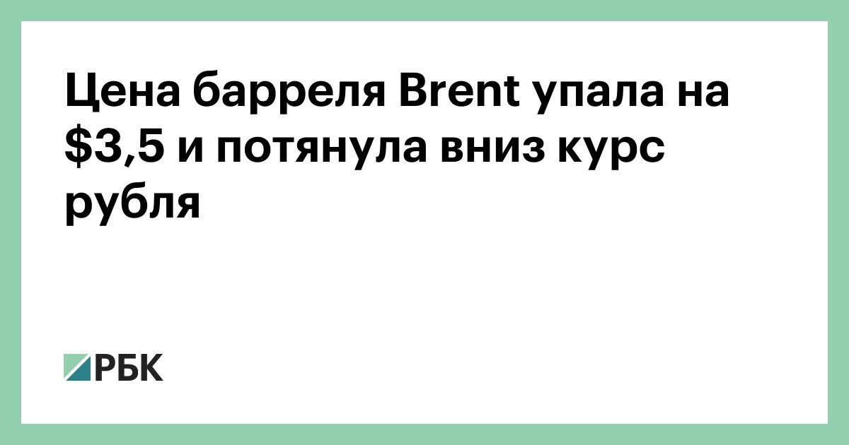 Цена барреля Brent упала на $3,5 и потянула вниз курс рубля :: Экономика :: РБК - ElkNews.ru