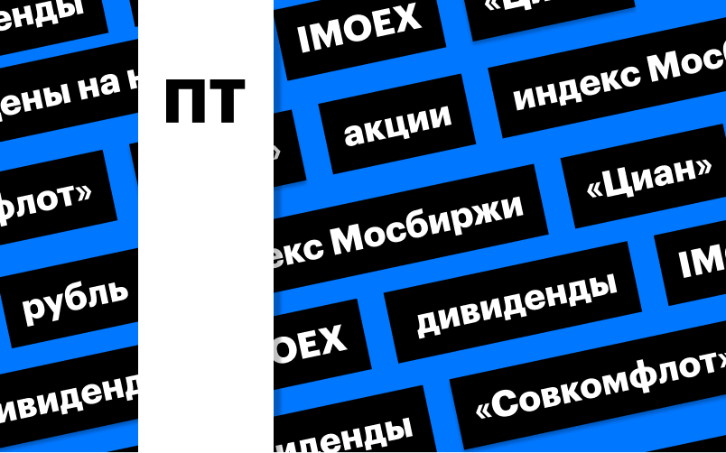 Индекс Мосбиржи, акции «Совкомфлота» и дивиденды «Циана»: дайджест