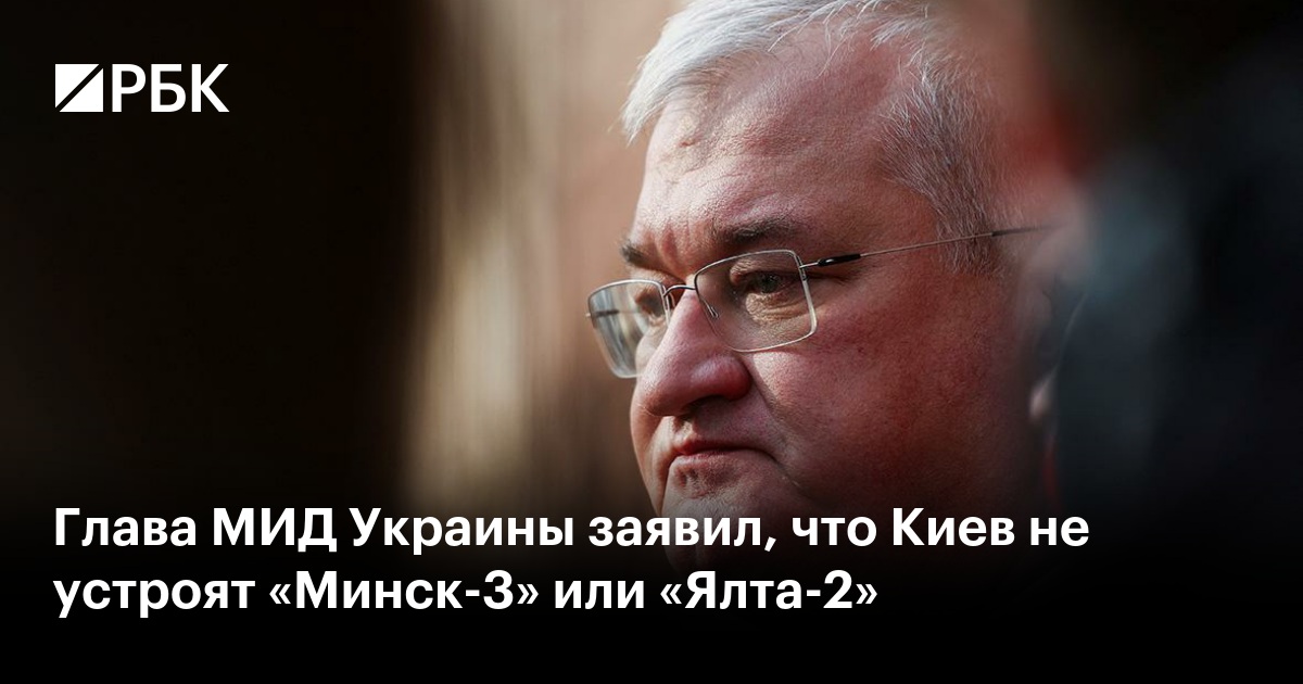 Глава МИД Украины заявил, что Киев не устроят «Минск-3» или «Ялта-2»