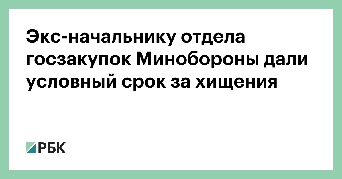 Экс-начальнику отдела госзакупок Минобороны дали условный срок за хищения