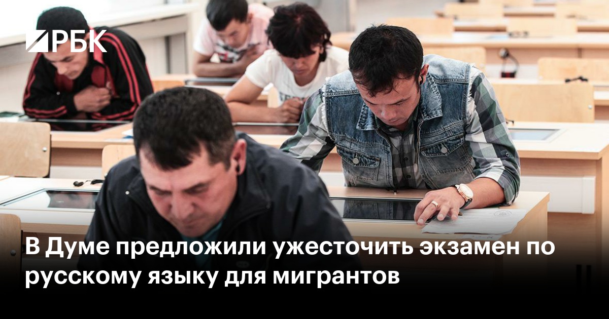 В Думе предложили ужесточить экзамен по русскому языку для мигрантов — РБК