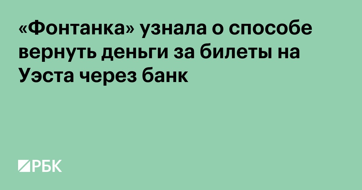 «Фонтанка» узнала о способе вернуть деньги за билеты на Уэста через банк