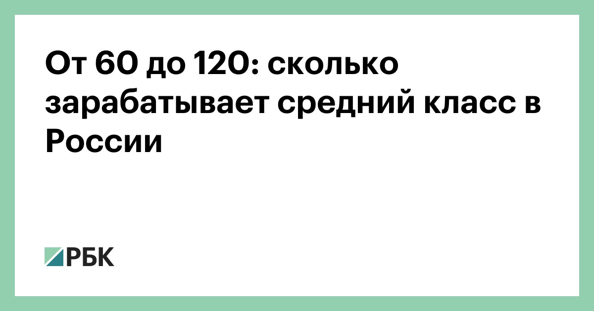 От 60 до 120: сколько зарабатывает средний класс в России — РБК