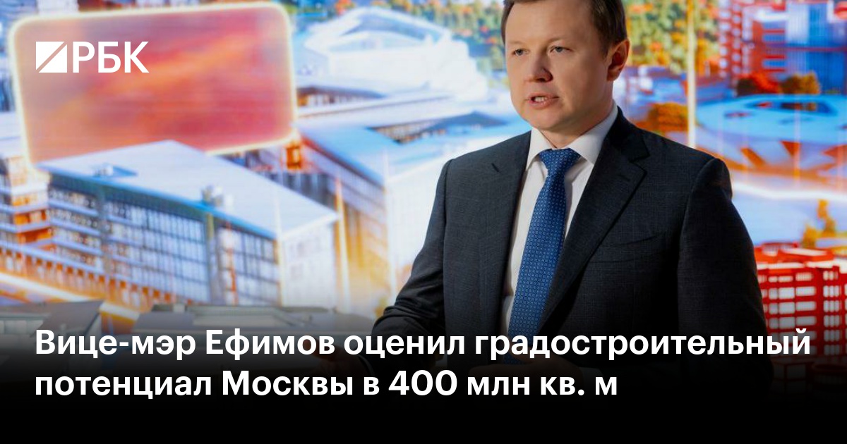 Вице-мэр Ефимов оценил градостроительный потенциал Москвы в 400 млн кв. м