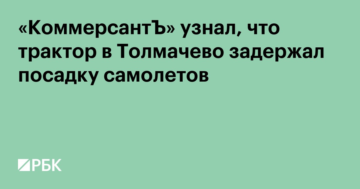 «Коммерсантъ» узнал, что трактор в Толмачево задержал посадку самолетов