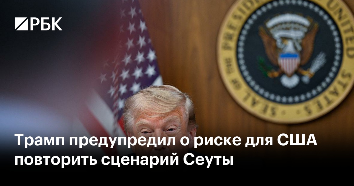 Трамп предупредил о риске для США повторить сценарий Сеуты