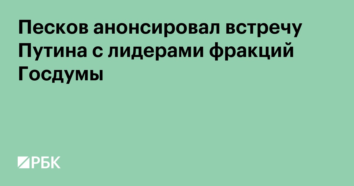 Песков анонсировал встречу Путина с лидерами фракций Госдумы