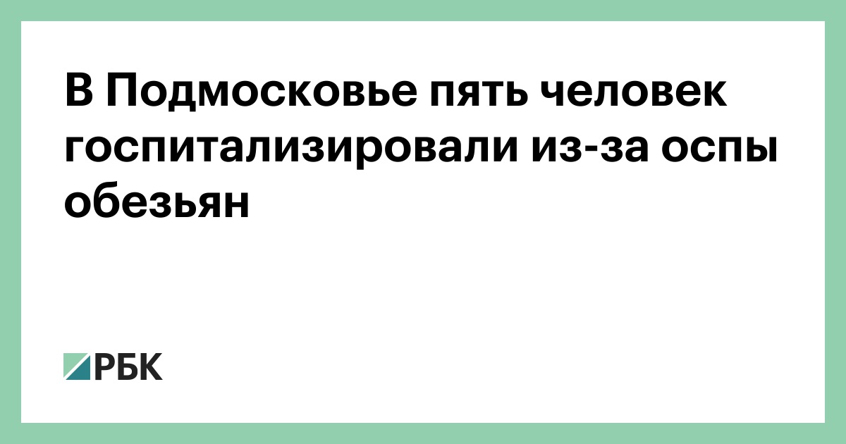 В Подмосковье пять человек госпитализировали из-за оспы обезьян