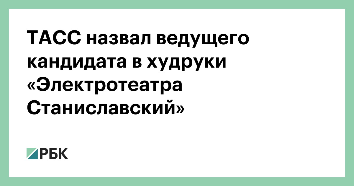 ТАСС назвал ведущего кандидата в худруки «Электротеатра Станиславский»