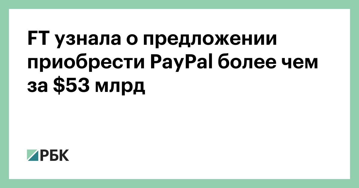 FT узнала о предложении приобрести PayPal более чем за $53 млрд
