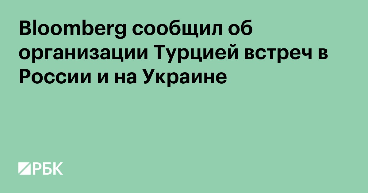 Bloomberg сообщил об организации Турцией встреч с Россией и Украиной