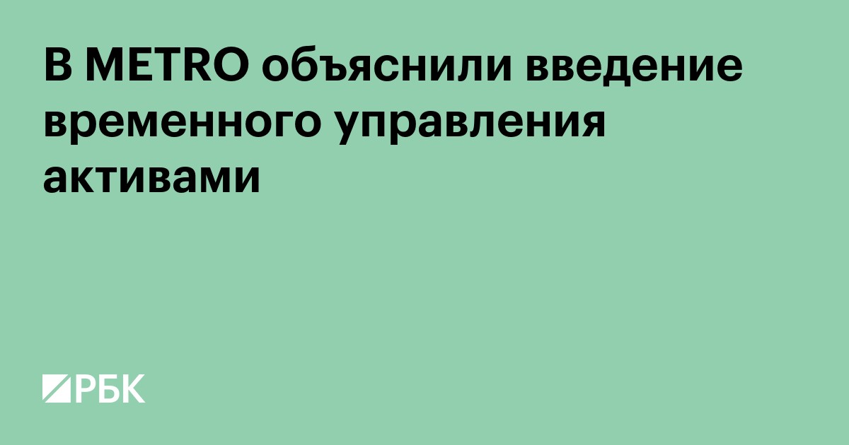 В METRO объяснили введение временного управления активами