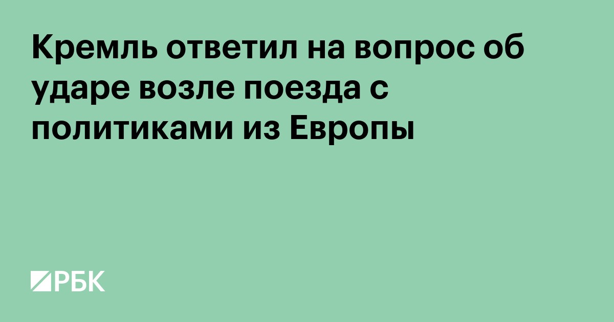 Кремль ответил на вопрос об ударе возле поезда с политиками из Европы