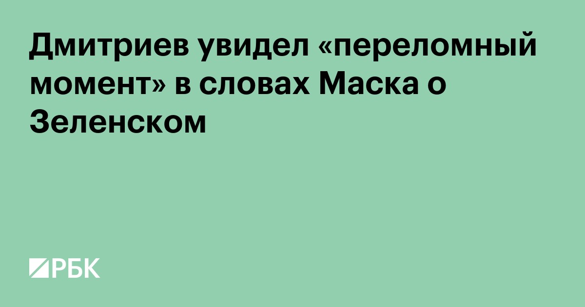 Дмитриев увидел «переломный момент» в словах Маска о Зеленском