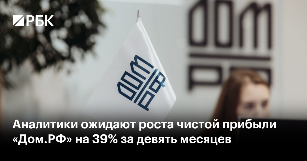 Аналитики ожидают роста чистой прибыли «Дом.РФ» на 39% за девять месяцев