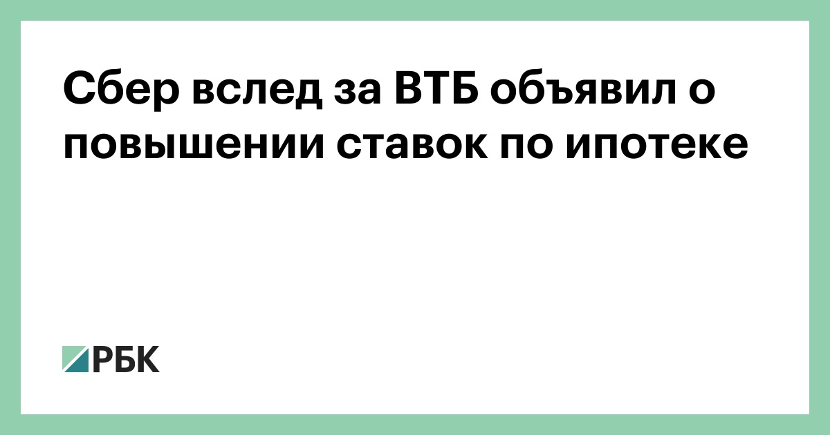 Сбер вслед за ВТБ объявил о повышении ставок по ипотеке