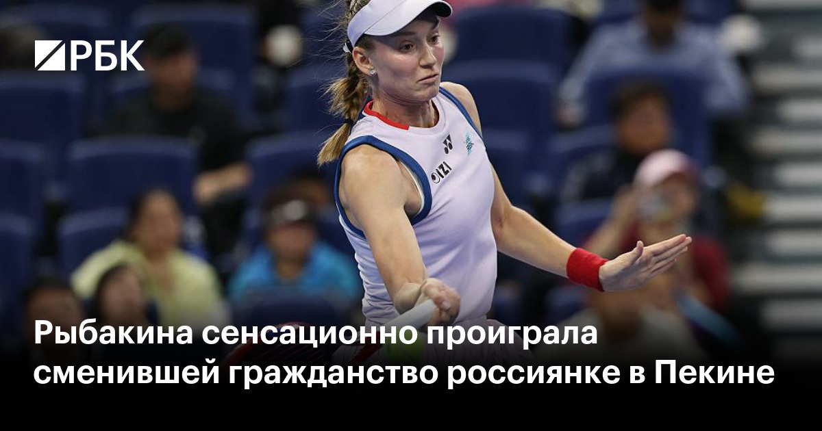 Рыбакина сенсационно проиграла сменившей гражданство россиянке в Пекине