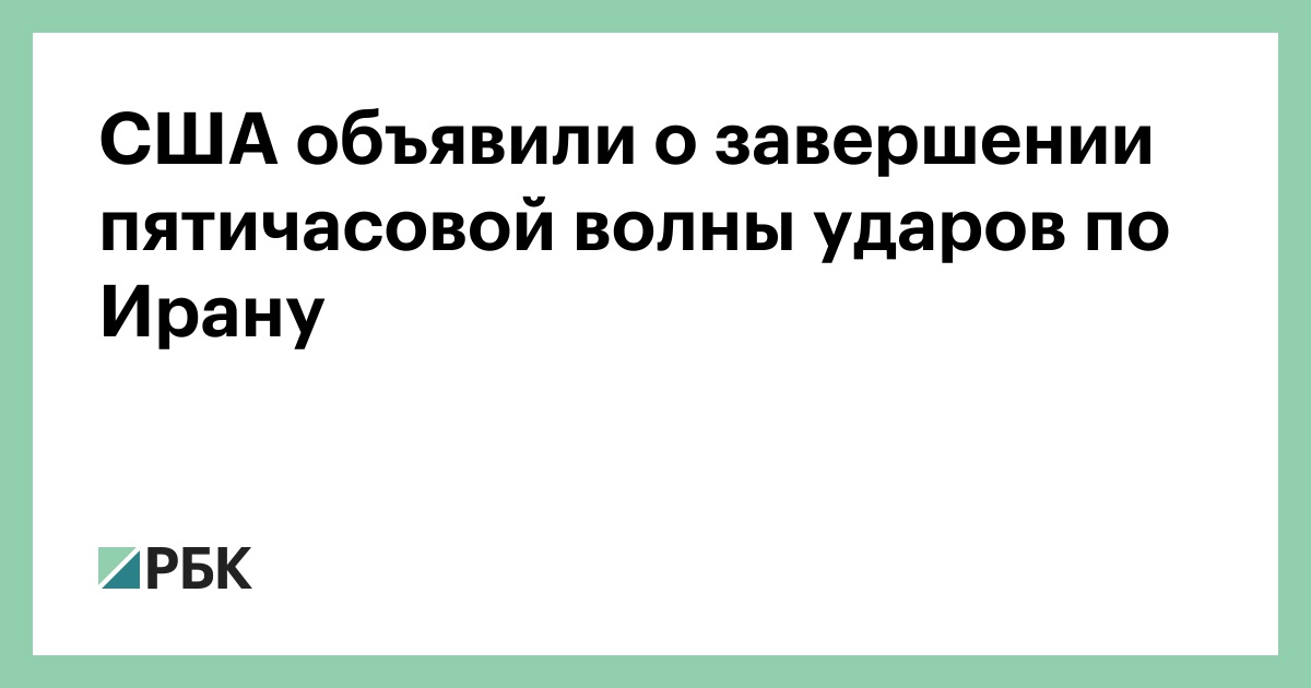 США объявили о завершении пятичасовой волны ударов по Ирану