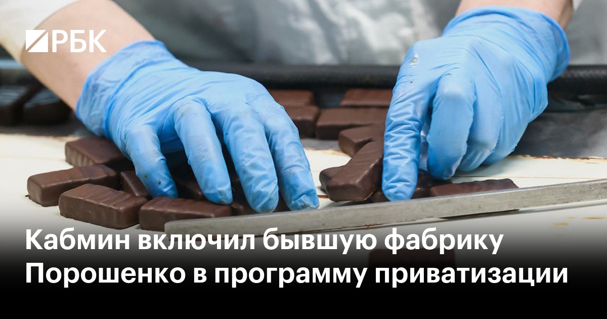 Кабмин включил бывшую фабрику Порошенко в программу приватизации