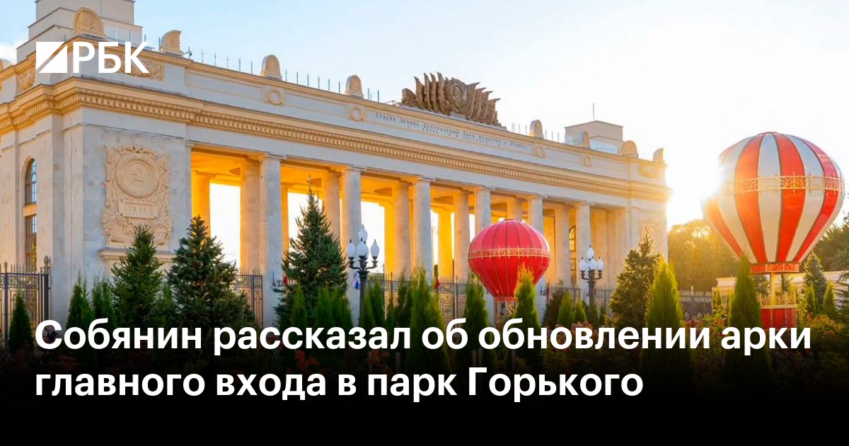 Собянин рассказал об обновлении арки главного входа в парк Горького
