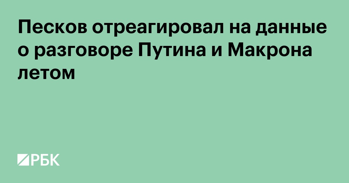 Песков отреагировал на данные о разговоре Путина и Макрона летом