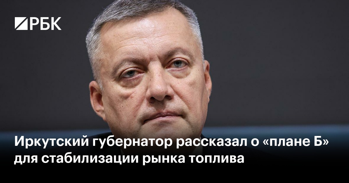 Иркутский губернатор рассказал о «плане Б» для стабилизации рынка топлива