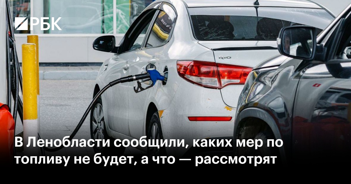 В Ленобласти сообщили, каких мер по топливу не будет, а что — рассмотрят