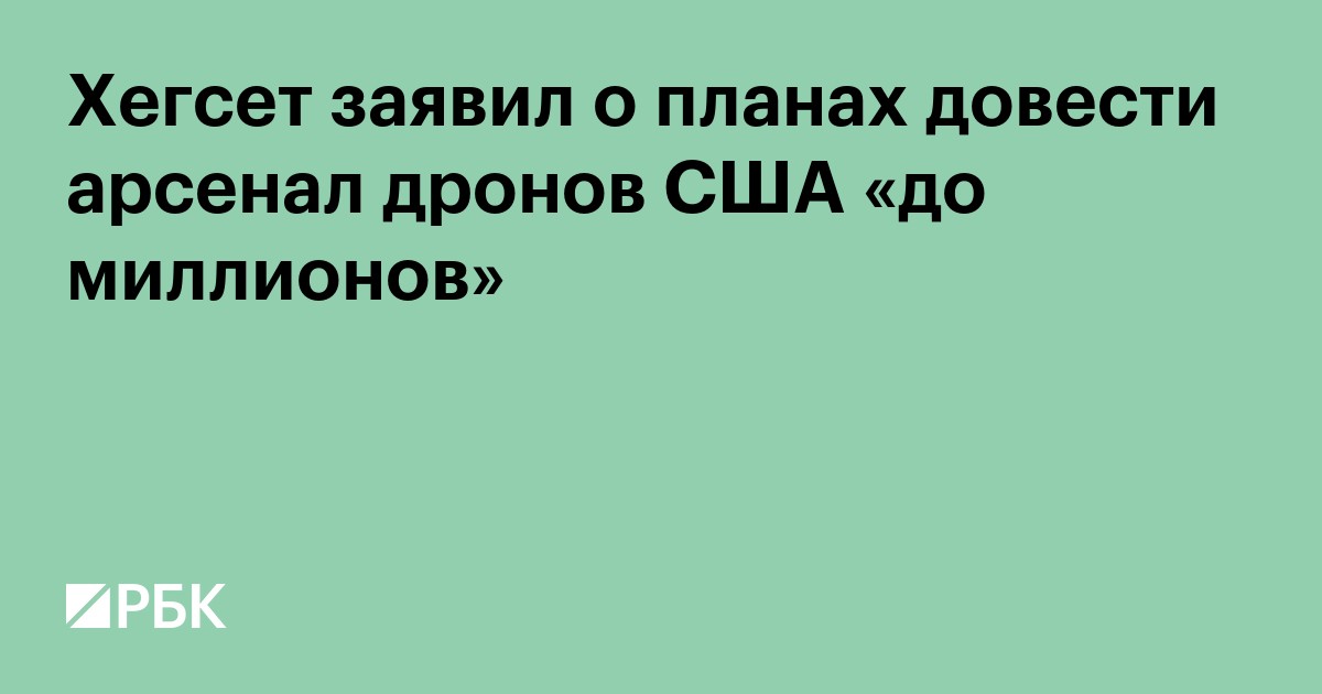 Хегсет заявил о планах довести арсенал дронов США «до миллионов»