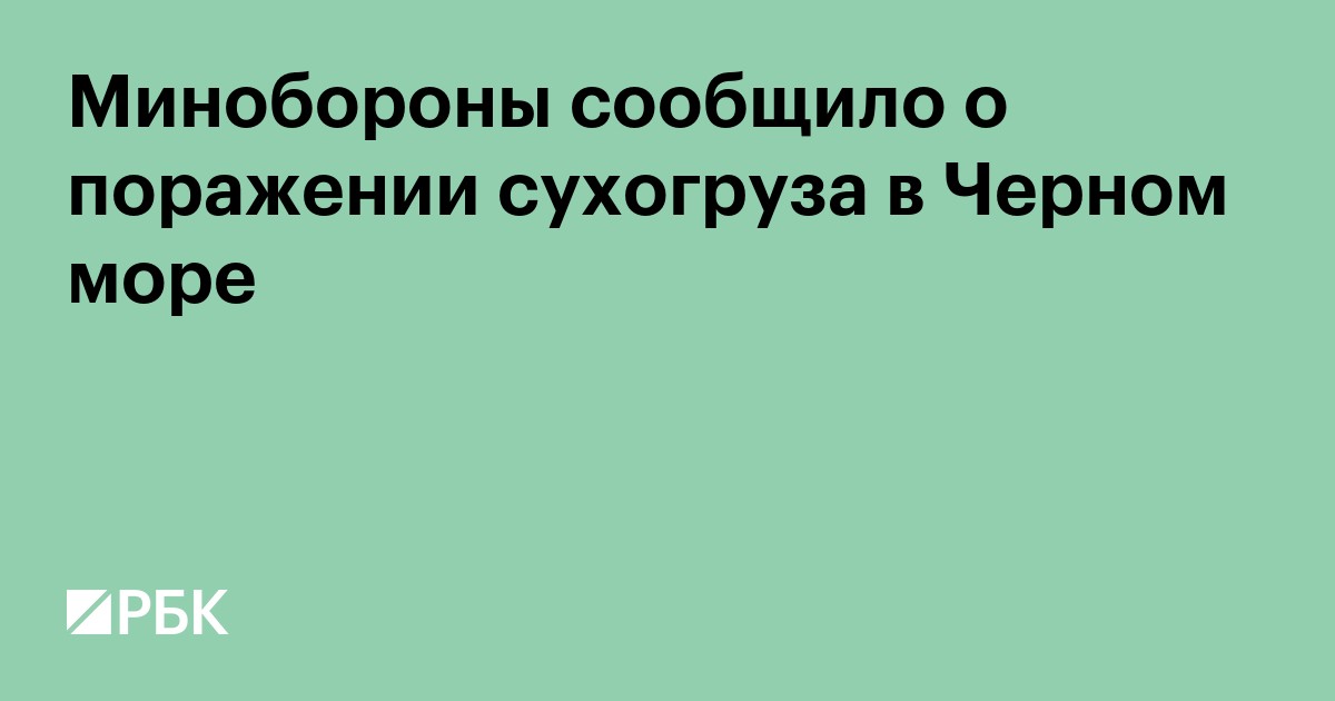Минобороны сообщило о поражении сухогруза в Черном море