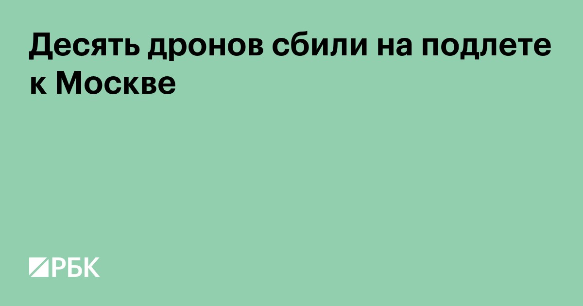 Десять дронов сбили на подлете к Москве