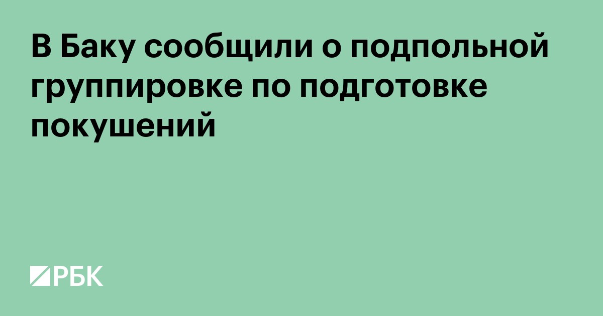 В Баку сообщили о подпольной группировке по подготовке покушений