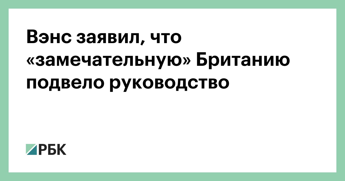 Вэнс заявил, что «замечательную» Британию подвело руководство