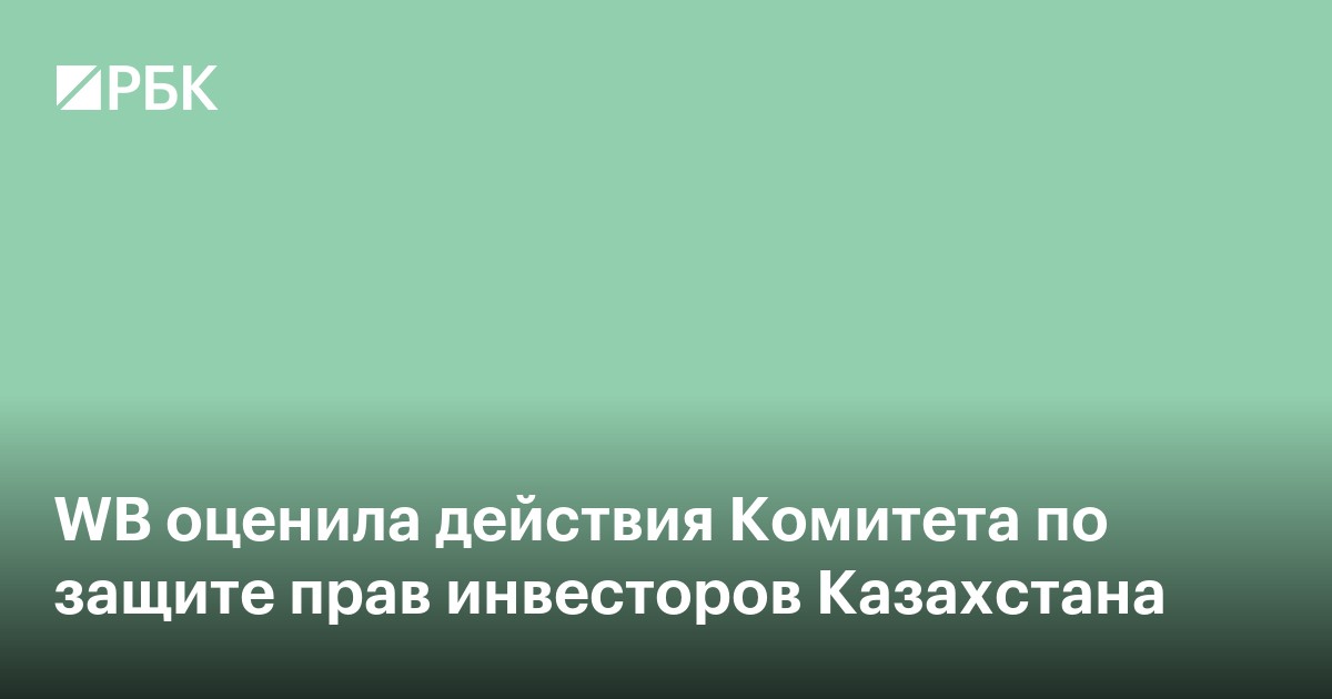 WB оценила действия Комитета по защите прав инвесторов Казахстана