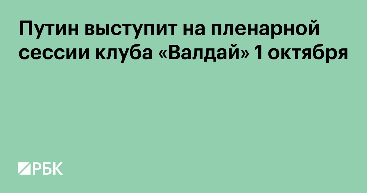 Путин выступит на пленарной сессии клуба «Валдай» 1 октября