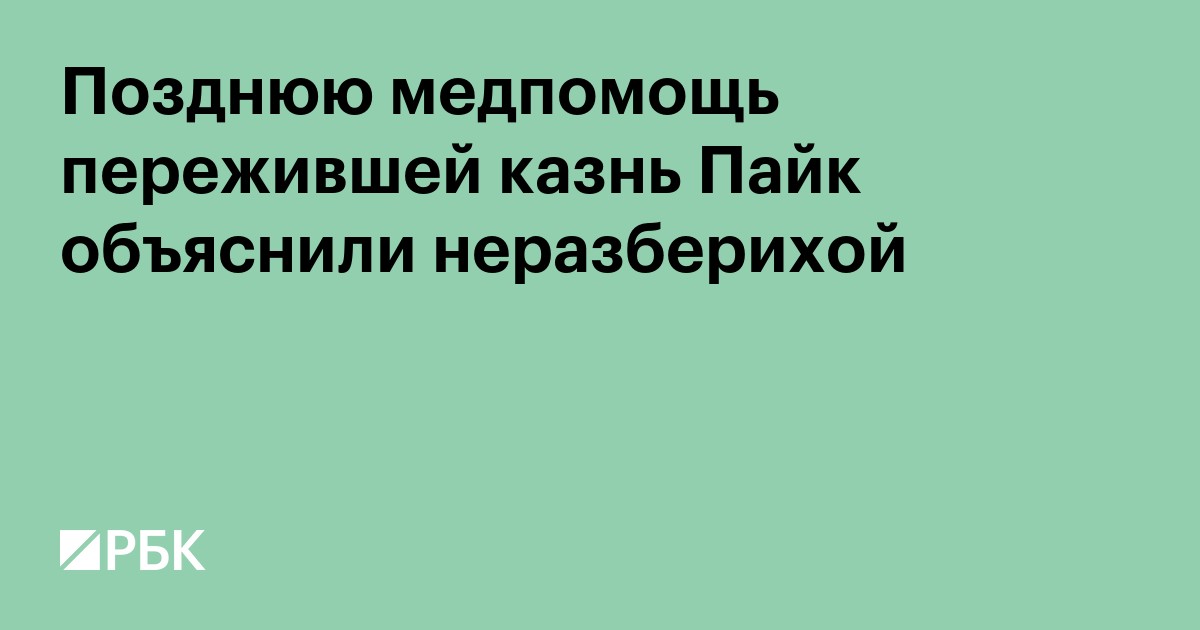 Позднюю медпомощь пережившей казнь Пайк объяснили неразберихой