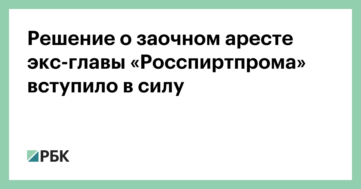 Решение о заочном аресте экс-главы «Росспиртпрома» вступило в силу