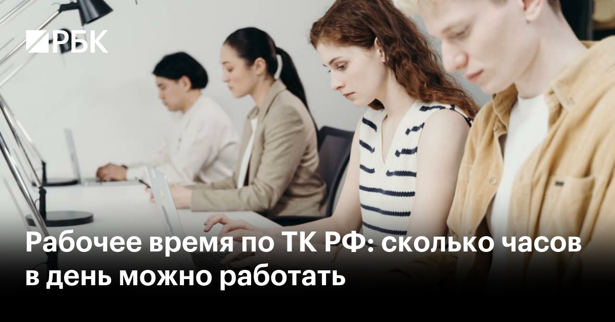 Рабочее время по ТК РФ: сколько часов можно работать в день и неделю