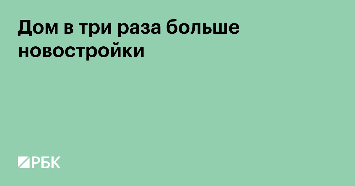 Дом в три раза больше новостройки