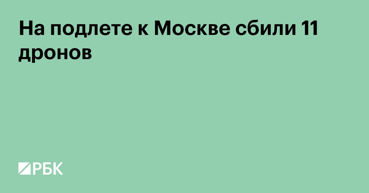На подлете к Москве сбили 11 дронов