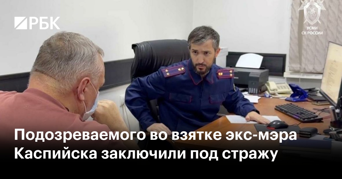 Подозреваемого во взятке экс-мэра Каспийска заключили под стражу