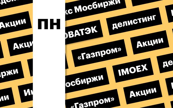 Индекс Мосбиржи, акции нефтегазовых компаний и делистинг ПИК: дайджест