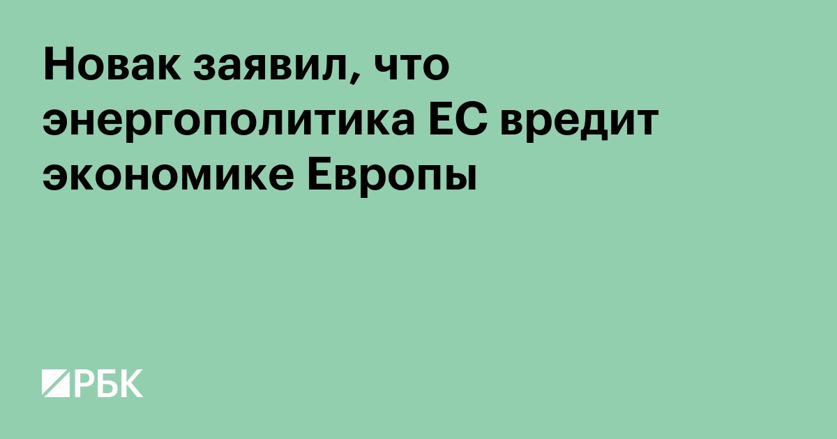 Новак заявил, что энергополитика ЕС вредит экономике Европы