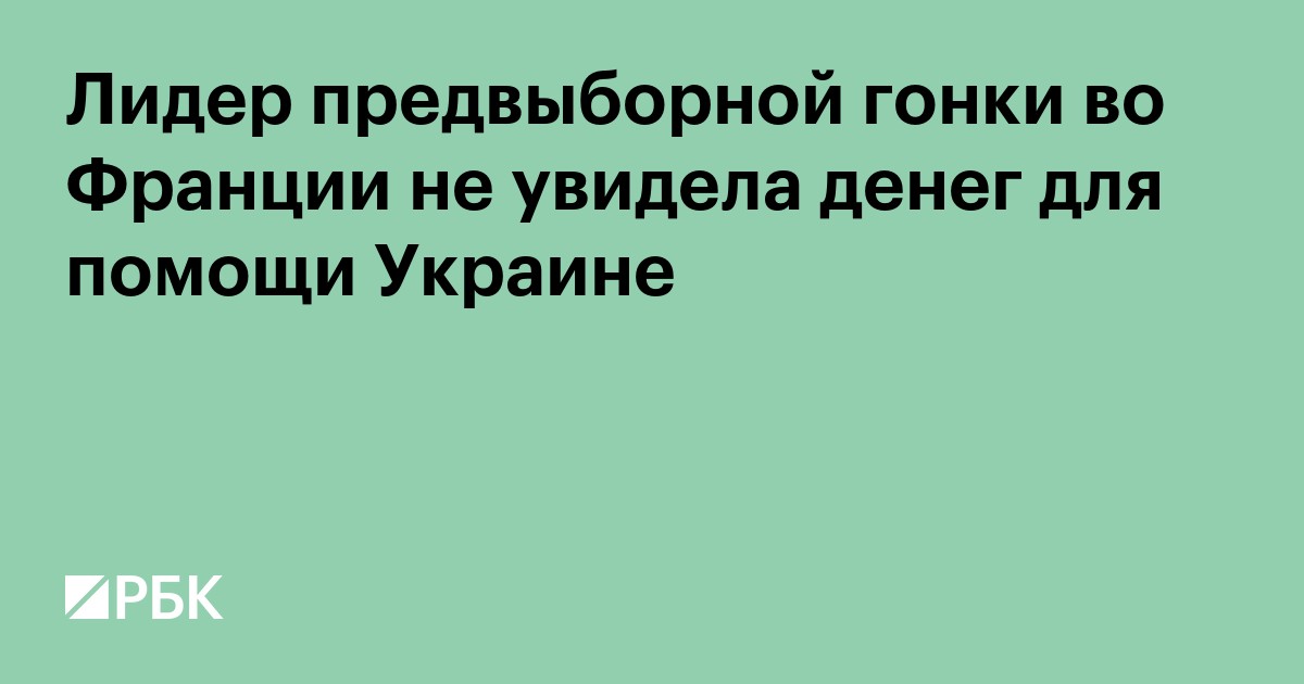 Лидер предвыборной гонки во Франции не увидела денег для помощи Украине