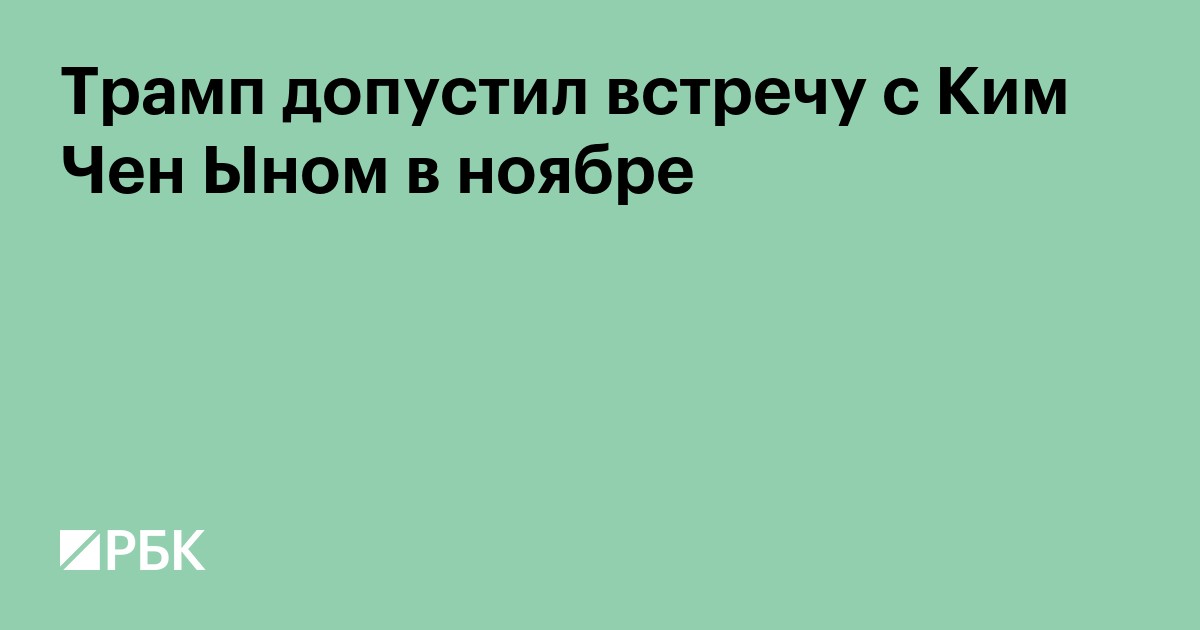 Трамп допустил встречу с Ким Чен Ыном в ноябре