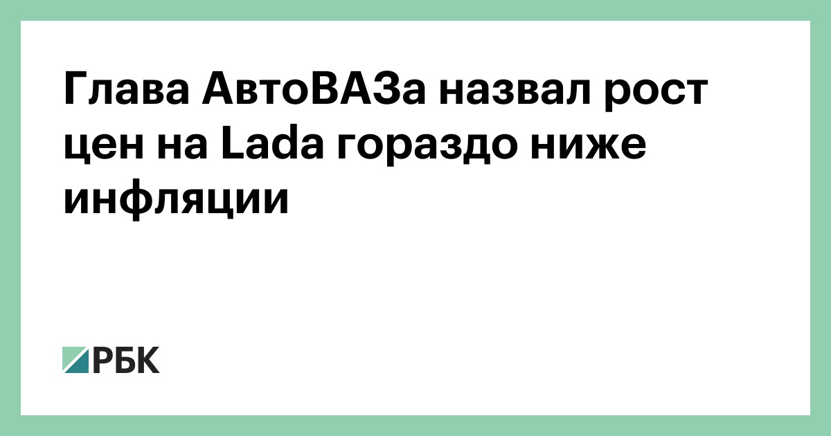 Глава АвтоВАЗа назвал рост цен на Lada гораздо ниже инфляции