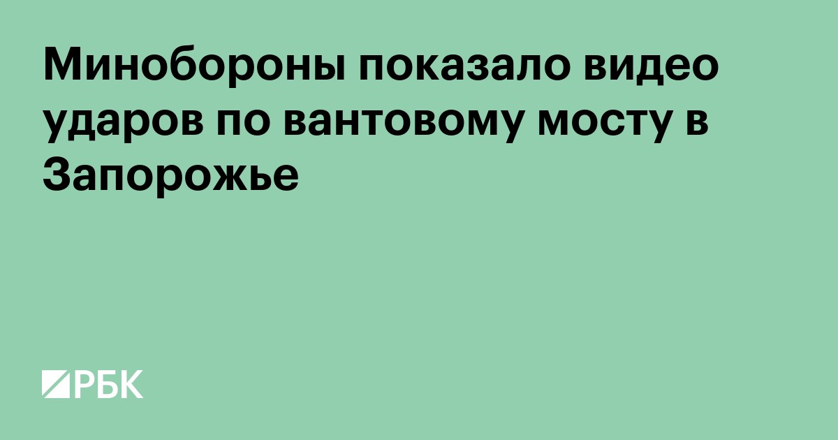 Минобороны показало видео ударов по вантовому мосту в Запорожье